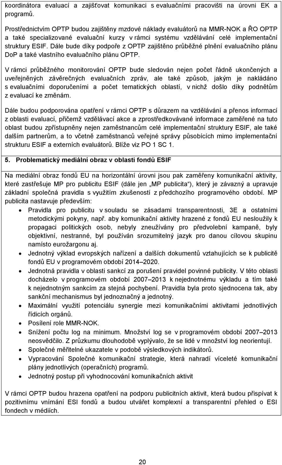 Dále bude díky podpoře z OPTP zajištěno průběžné plnění evaluačního plánu DoP a také vlastního evaluačního plánu OPTP.