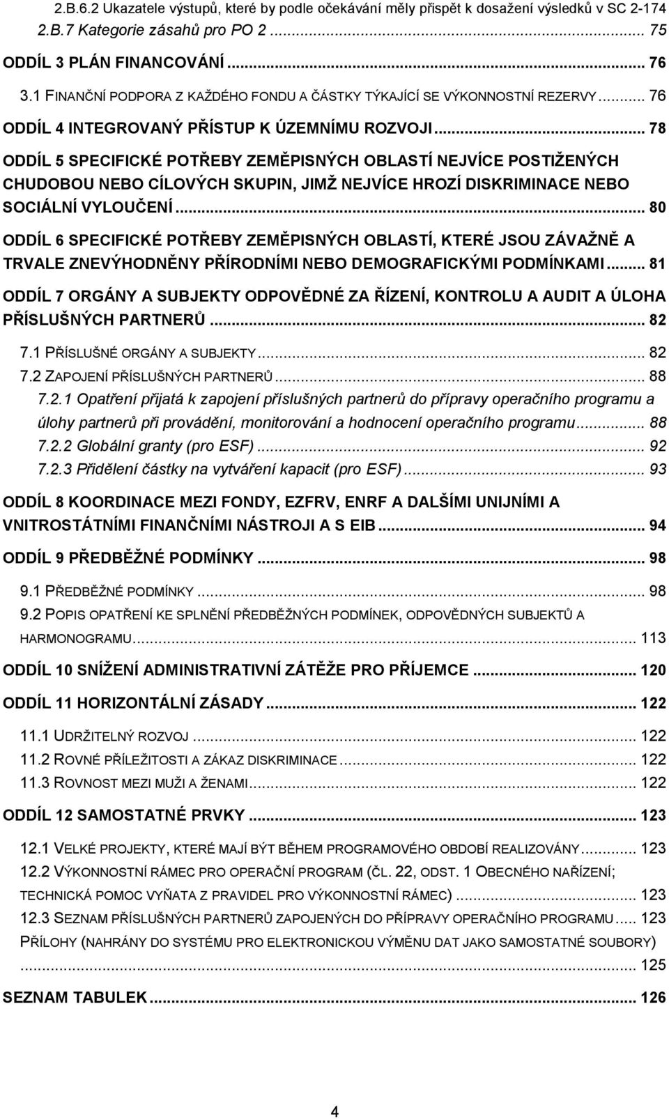 .. 78 ODDÍL 5 SPECIFICKÉ POTŘEBY ZEMĚPISNÝCH OBLASTÍ NEJVÍCE POSTIŽENÝCH CHUDOBOU NEBO CÍLOVÝCH SKUPIN, JIMŽ NEJVÍCE HROZÍ DISKRIMINACE NEBO SOCIÁLNÍ VYLOUČENÍ.