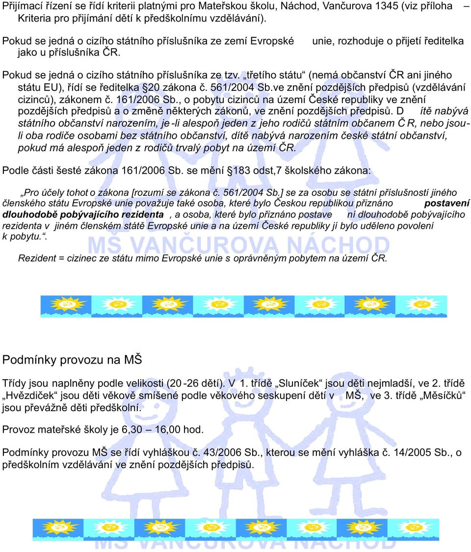 tøetího státu (nemá obèanství ÈR ani jiného státu EU), øídí se øeditelka 20 zákona è. 561/2004 Sb.ve znìní pozdìjších pøedpisù (vzdìlávání cizincù), zákonem è. 161/2006 Sb.
