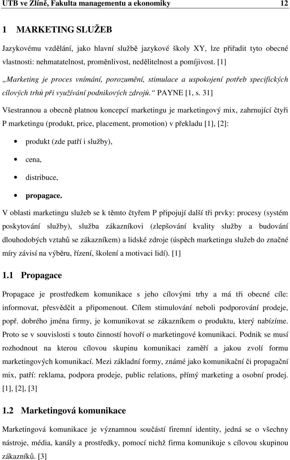 31] Všestrannou a obecně platnou koncepcí marketingu je marketingový mix, zahrnující čtyři P marketingu (produkt, price, placement, promotion) v překladu [1], [2]: produkt (zde patří i služby), cena,