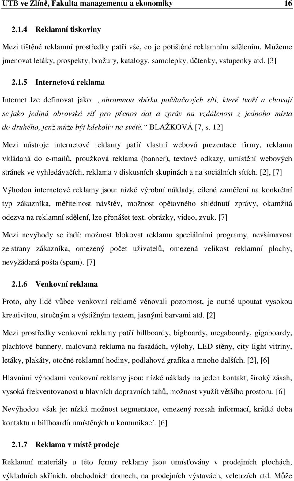 5 Internetová reklama Internet lze definovat jako: ohromnou sbírku počítačových sítí, které tvoří a chovají se jako jediná obrovská síť pro přenos dat a zpráv na vzdálenost z jednoho místa do