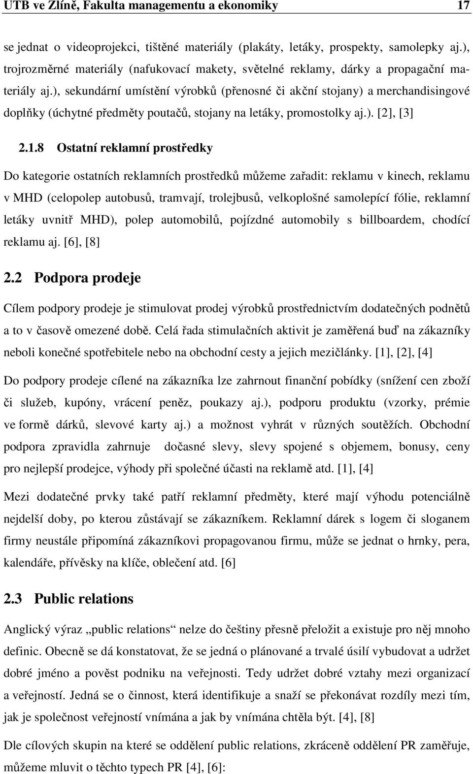 ), sekundární umístění výrobků (přenosné či akční stojany) a merchandisingové doplňky (úchytné předměty poutačů, stojany na letáky, promostolky aj.). [2], [3] 2.1.