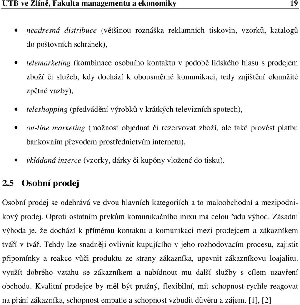 marketing (možnost objednat či rezervovat zboží, ale také provést platbu bankovním převodem prostřednictvím internetu), vkládaná inzerce (vzorky, dárky či kupóny vložené do tisku). 2.