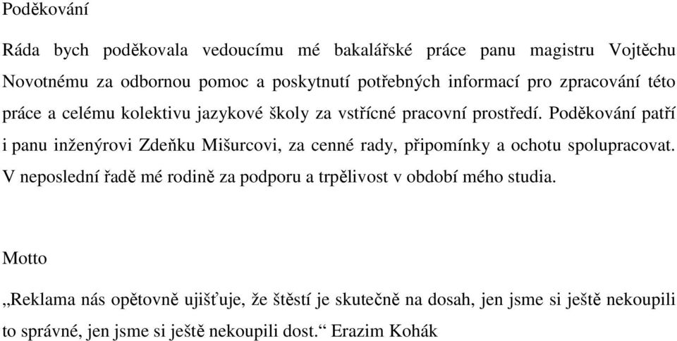 Poděkování patří i panu inženýrovi Zdeňku Mišurcovi, za cenné rady, připomínky a ochotu spolupracovat.