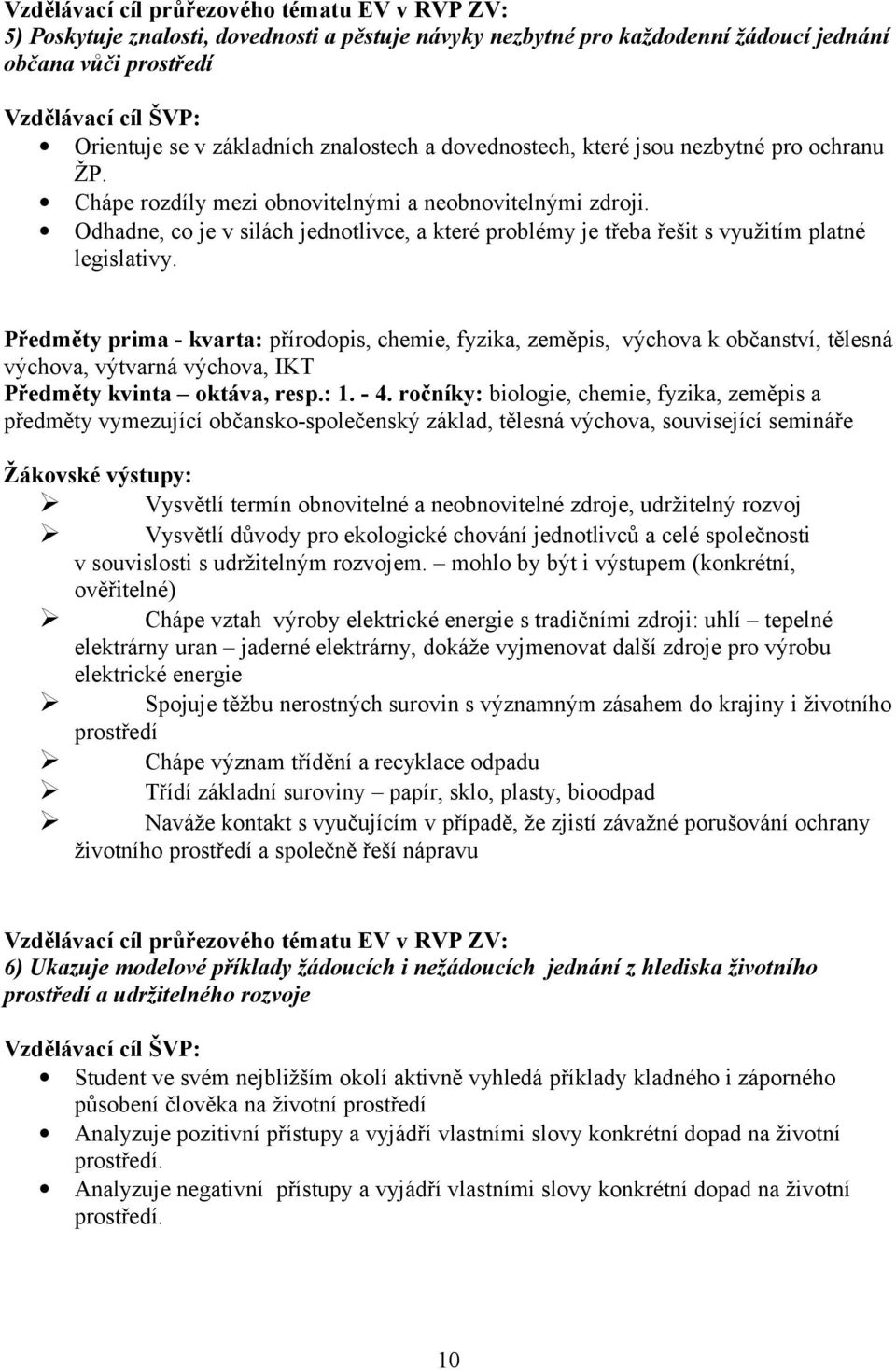 Odhadne, co je v silách jednotlivce, a které problémy je třeba řešit s využitím platné legislativy.