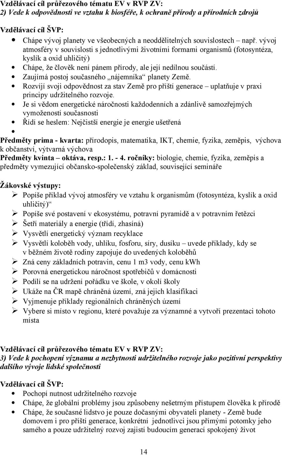 vývoj atmosféry v souvislosti s jednotlivými životními formami organismů (fotosyntéza, kyslík a oxid uhličitý) Chápe, že člověk není pánem přírody, ale její nedílnou součástí.