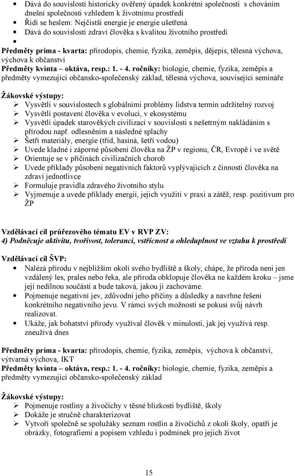 - 4. ročníky: biologie, chemie, fyzika, zeměpis a předměty vymezující občansko-společenský základ, tělesná výchova, související semináře Žákovské výstupy: Vysvětlí v souvislostech s globálními