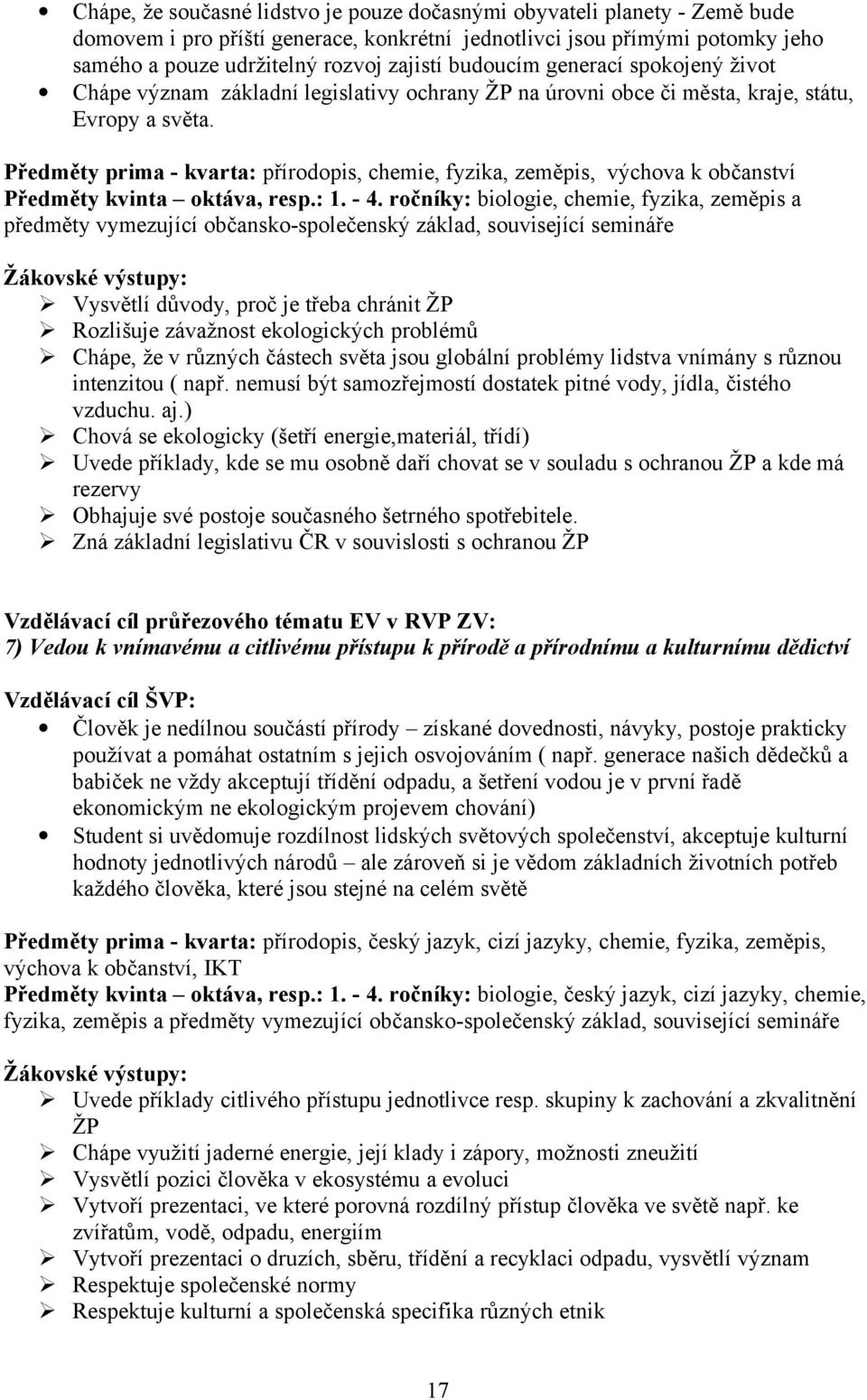 Předměty prima - kvarta: přírodopis, chemie, fyzika, zeměpis, výchova k občanství Předměty kvinta oktáva, resp.: 1. - 4.