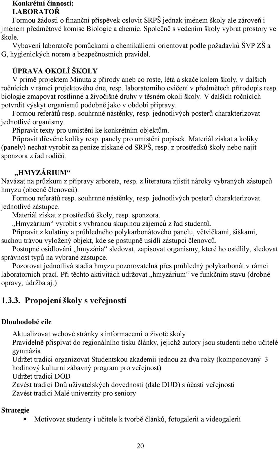 ÚPRAVA OKOLÍ ŠKOLY V primě projektem Minuta z přírody aneb co roste, létá a skáče kolem školy, v dalších ročnících v rámci projektového dne, resp. laboratorního cvičení v předmětech přírodopis resp.