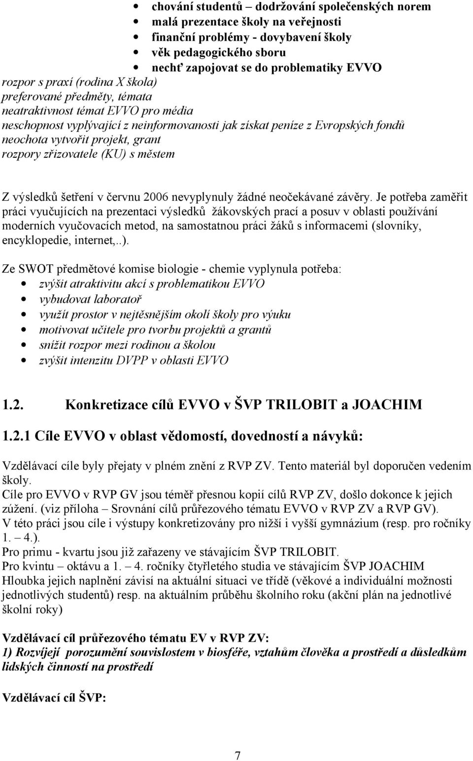 rozpory zřizovatele (KU) s městem Z výsledků šetření v červnu 2006 nevyplynuly žádné neočekávané závěry.