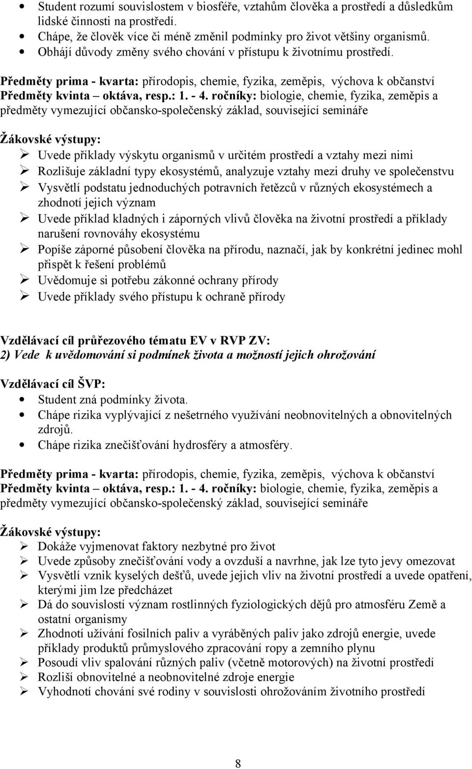 ročníky: biologie, chemie, fyzika, zeměpis a předměty vymezující občansko-společenský základ, související semináře Žákovské výstupy: Uvede příklady výskytu organismů v určitém prostředí a vztahy mezi