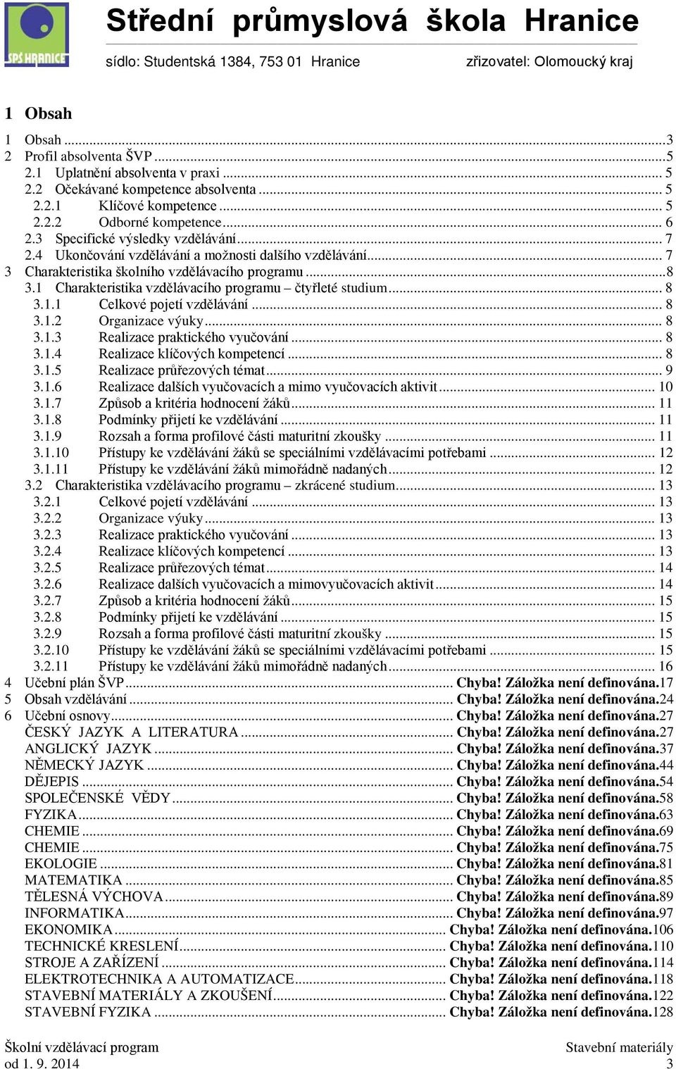 1 Charakteristika vzdělávacího programu čtyřleté studium... 8 3.1.1 Celkové pojetí vzdělávání... 8 3.1.2 Organizace výuky... 8 3.1.3 Realizace praktického vyučování... 8 3.1.4 Realizace klíčových kompetencí.