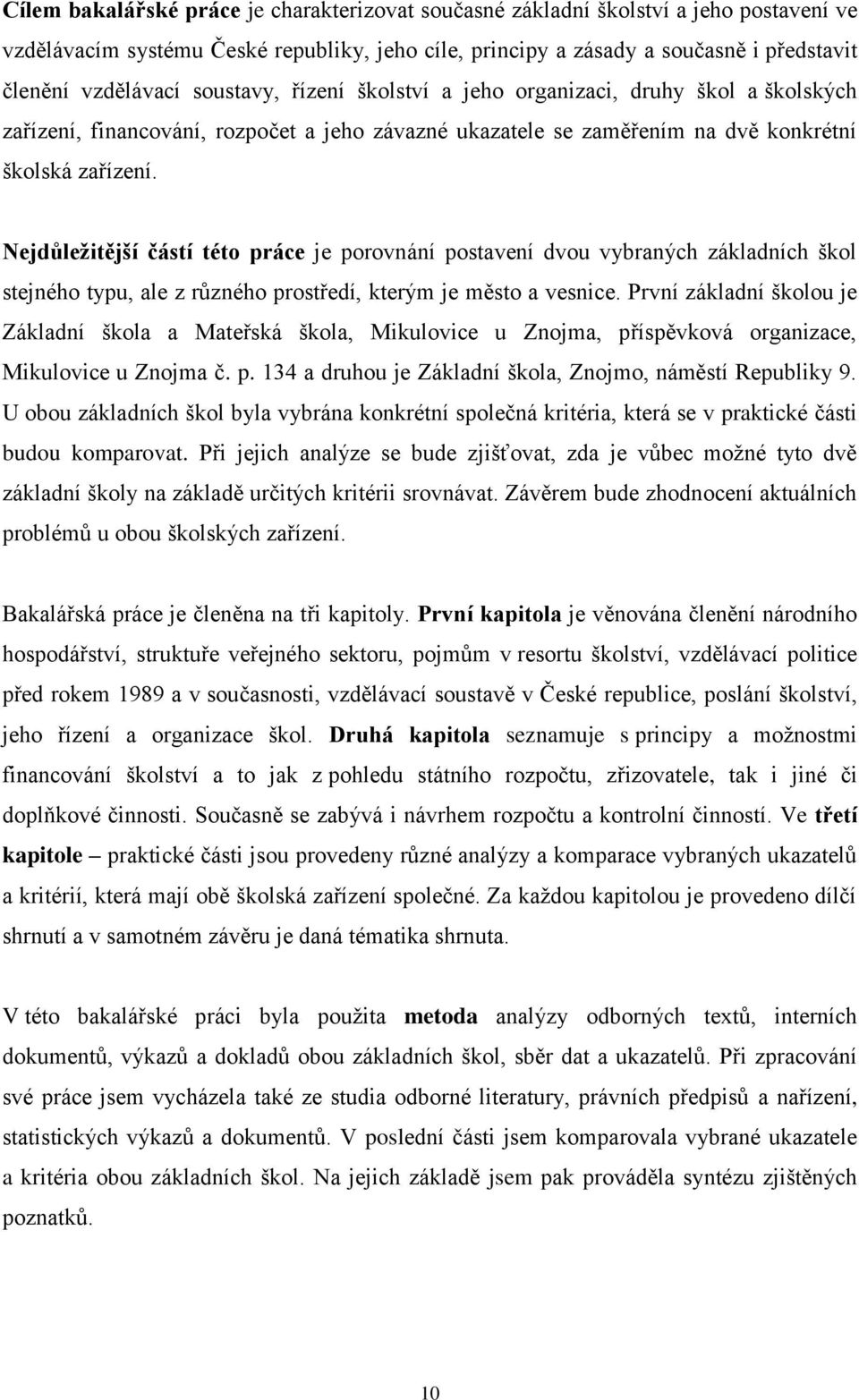 Nejdůleţitější částí této práce je porovnání postavení dvou vybraných základních škol stejného typu, ale z různého prostředí, kterým je město a vesnice.