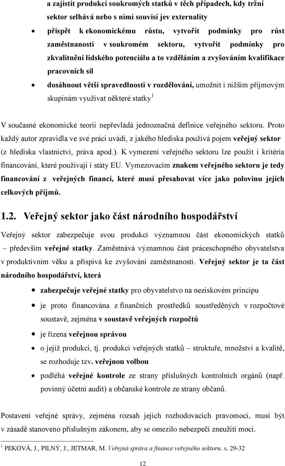 vyuţívat některé statky 1 V současné ekonomické teorii nepřevládá jednoznačná definice veřejného sektoru.