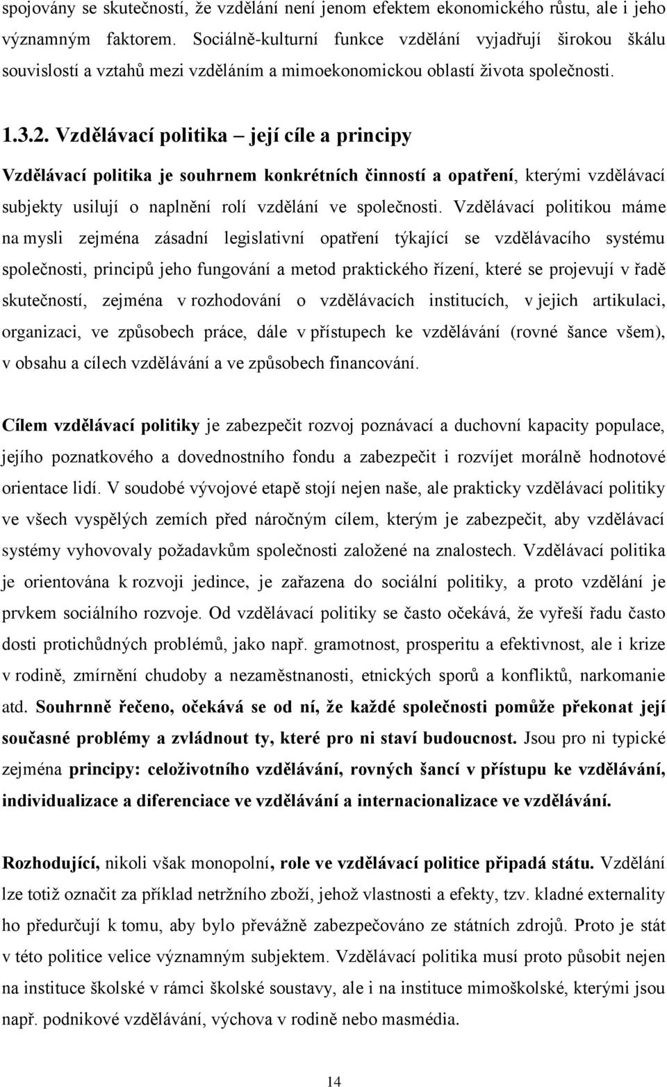 Vzdělávací politika její cíle a principy Vzdělávací politika je souhrnem konkrétních činností a opatření, kterými vzdělávací subjekty usilují o naplnění rolí vzdělání ve společnosti.