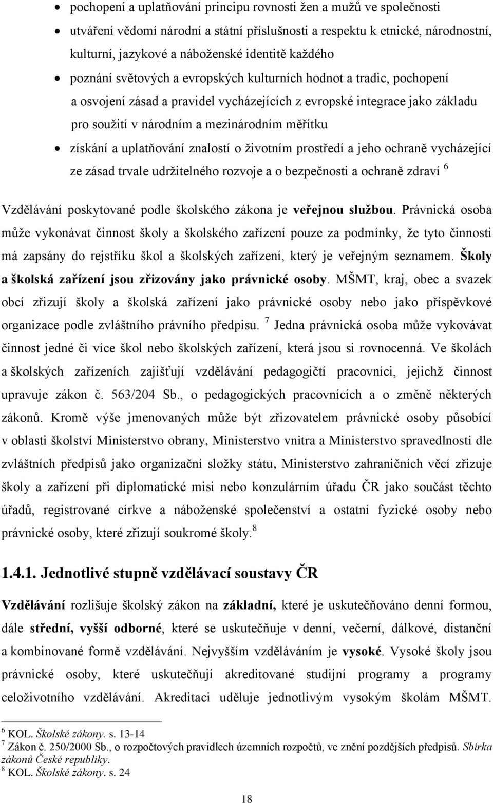 a uplatňování znalostí o ţivotním prostředí a jeho ochraně vycházející ze zásad trvale udrţitelného rozvoje a o bezpečnosti a ochraně zdraví 6 Vzdělávání poskytované podle školského zákona je