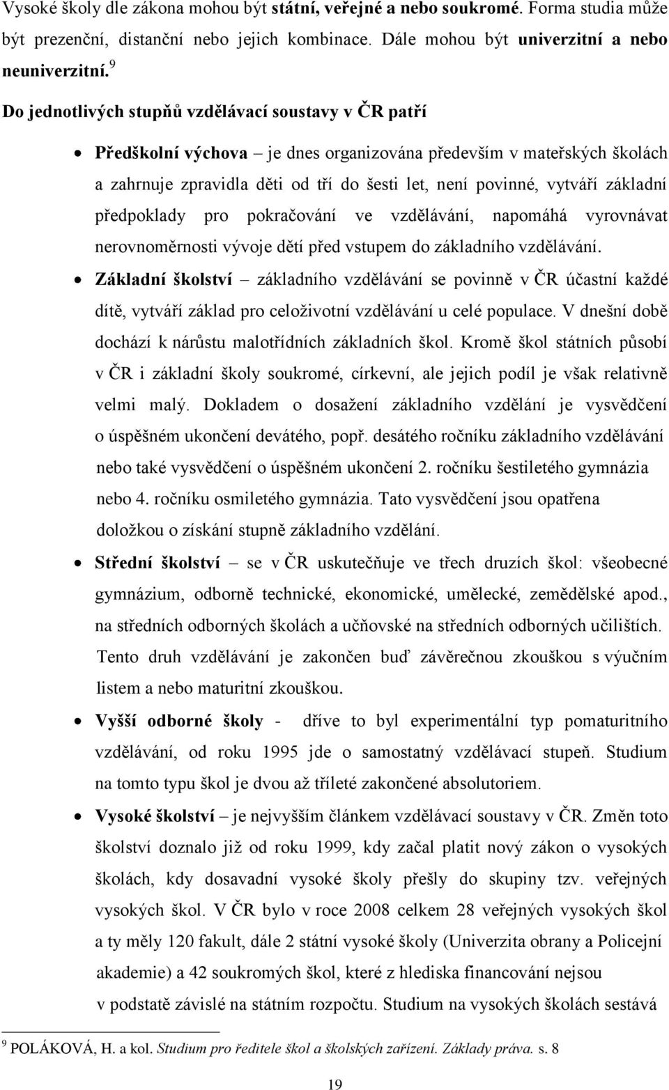 základní předpoklady pro pokračování ve vzdělávání, napomáhá vyrovnávat nerovnoměrnosti vývoje dětí před vstupem do základního vzdělávání.