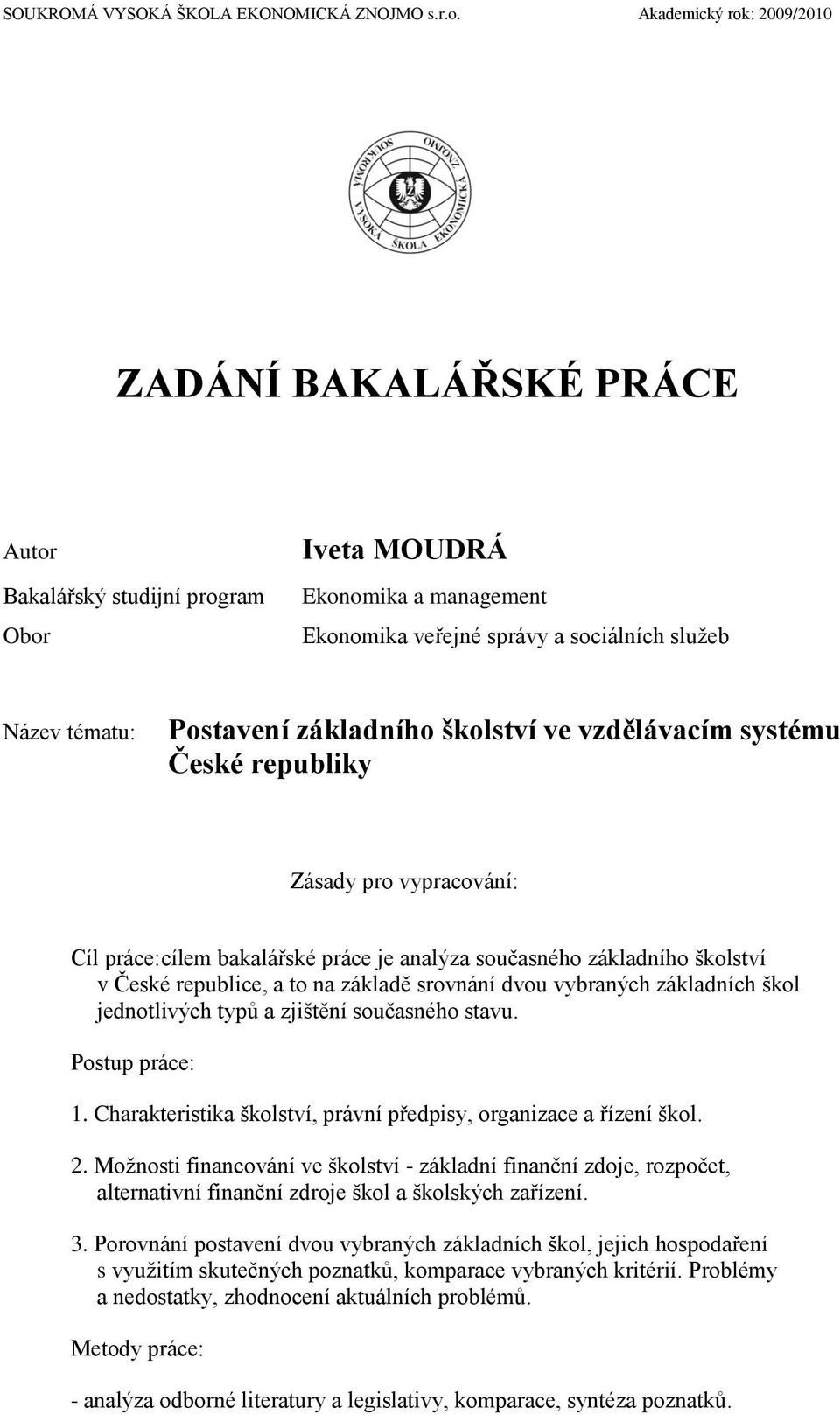 základního školství ve vzdělávacím systému České republiky Zásady pro vypracování: Cíl práce:cílem bakalářské práce je analýza současného základního školství v České republice, a to na základě