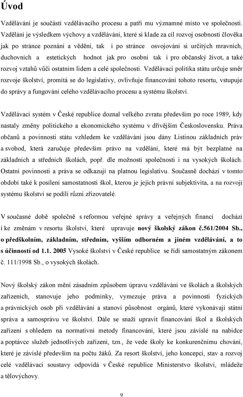 hodnot jak pro osobní tak i pro občanský ţivot, a také rozvoj vztahů vůči ostatním lidem a celé společnosti.