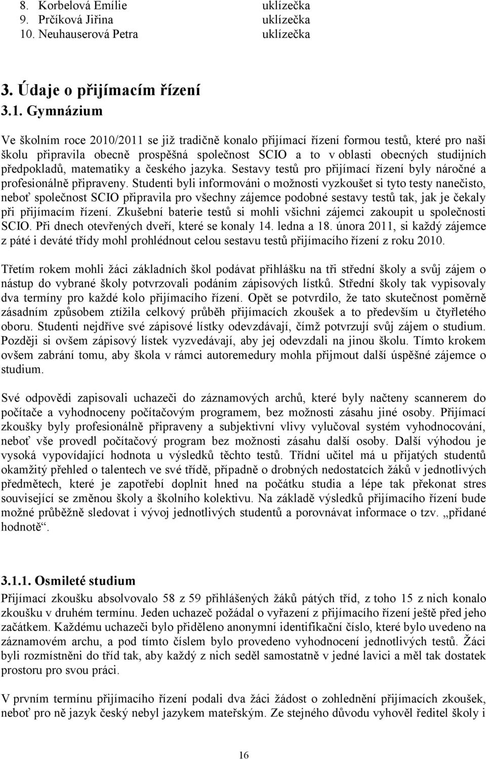 Gymnázium Ve školním roce 2010/2011 se již tradičně konalo přijímací řízení formou testů, které pro naši školu připravila obecně prospěšná společnost SCIO a to v oblasti obecných studijních