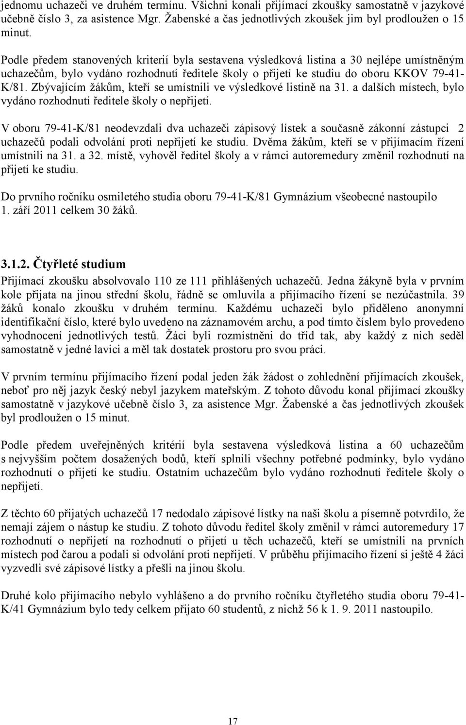 Zbývajícím žákům, kteří se umístnili ve výsledkové listině na 31. a dalších místech, bylo vydáno rozhodnutí ředitele školy o nepřijetí.