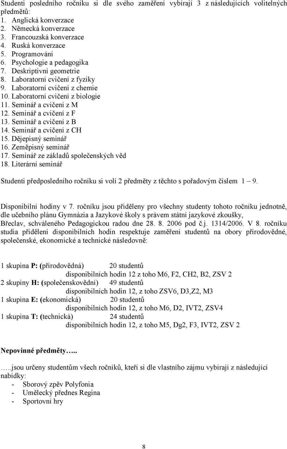 Seminář a cvičení z F 13. Seminář a cvičení z B 14. Seminář a cvičení z CH 15. Dějepisný seminář 16. Zeměpisný seminář 17. Seminář ze základů společenských věd 18.