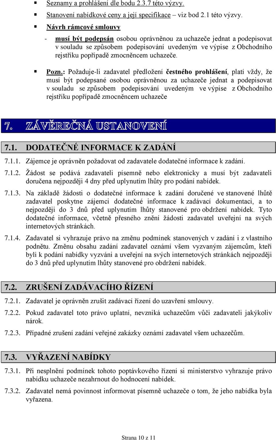 Pozn.: Požaduje-li zadavatel předložení čestného prohlášení, platí vždy, že musí být podepsané osobou oprávněnou za uchazeče jednat a podepisovat v souladu se způsobem podepisování uvedeným ve výpise