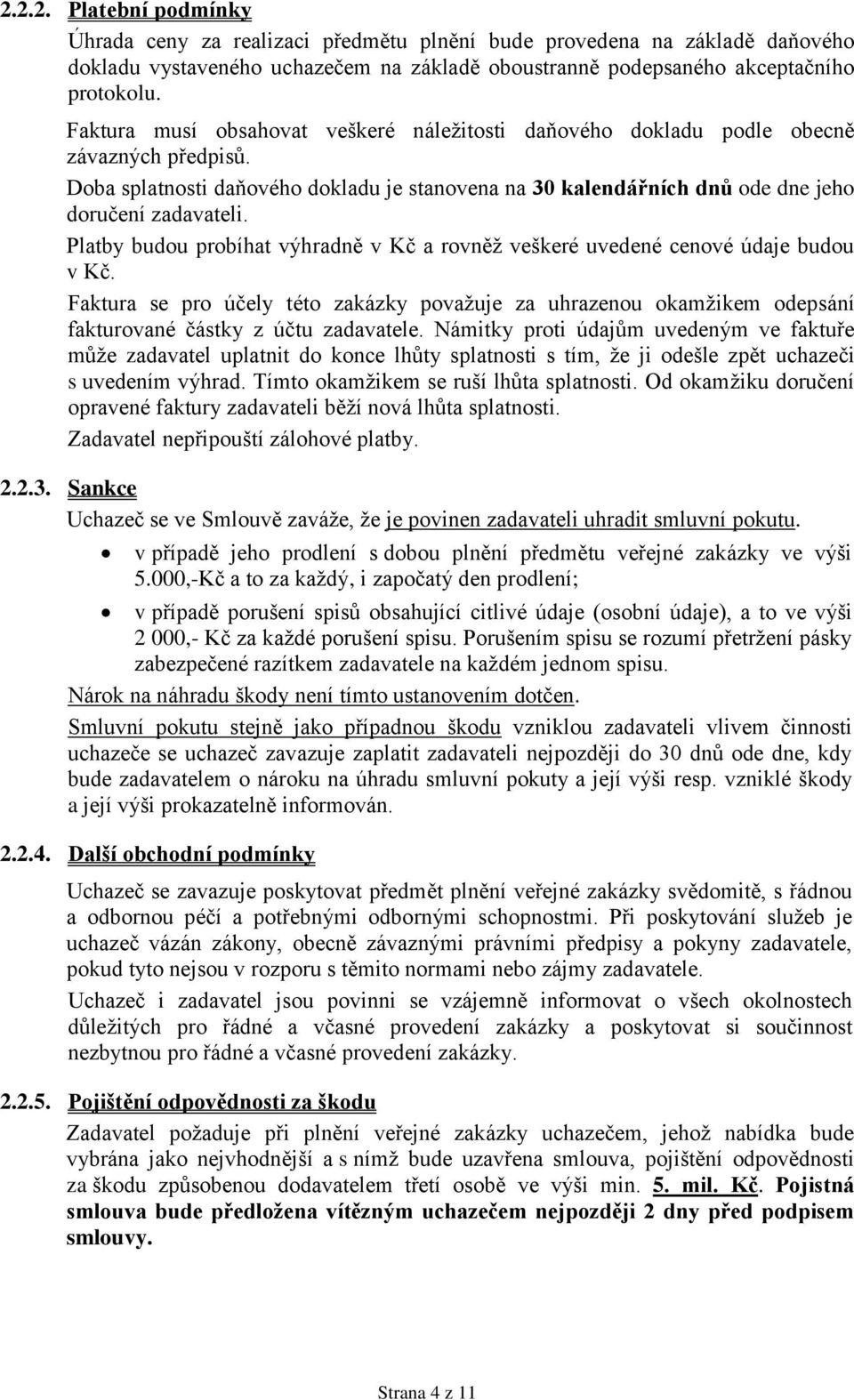 Platby budou probíhat výhradně v Kč a rovněž veškeré uvedené cenové údaje budou v Kč. Faktura se pro účely této zakázky považuje za uhrazenou okamžikem odepsání fakturované částky z účtu zadavatele.