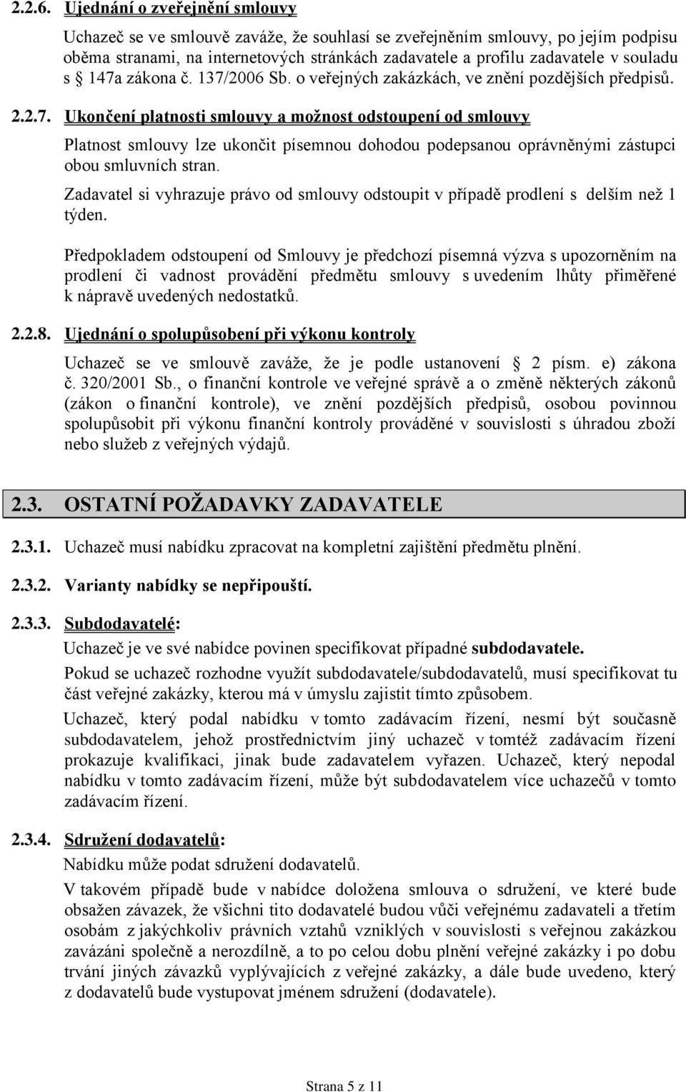 147a zákona č. 137/2006 Sb. o veřejných zakázkách, ve znění pozdějších předpisů. 2.2.7. Ukončení platnosti smlouvy a možnost odstoupení od smlouvy Platnost smlouvy lze ukončit písemnou dohodou podepsanou oprávněnými zástupci obou smluvních stran.