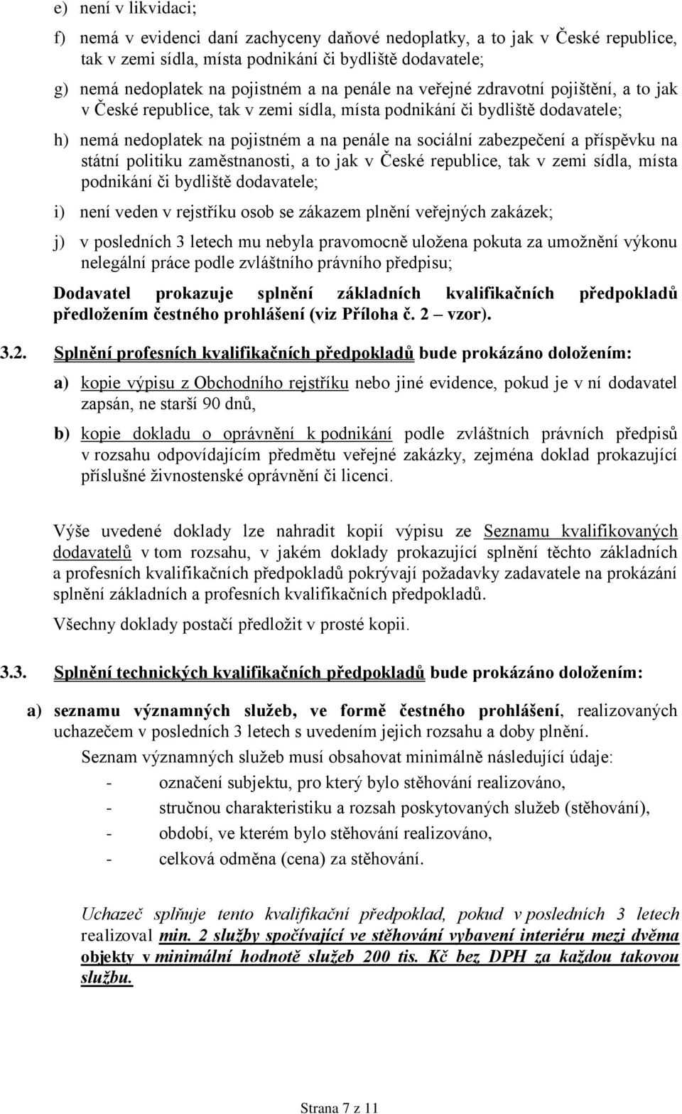 příspěvku na státní politiku zaměstnanosti, a to jak v České republice, tak v zemi sídla, místa podnikání či bydliště dodavatele; i) není veden v rejstříku osob se zákazem plnění veřejných zakázek;