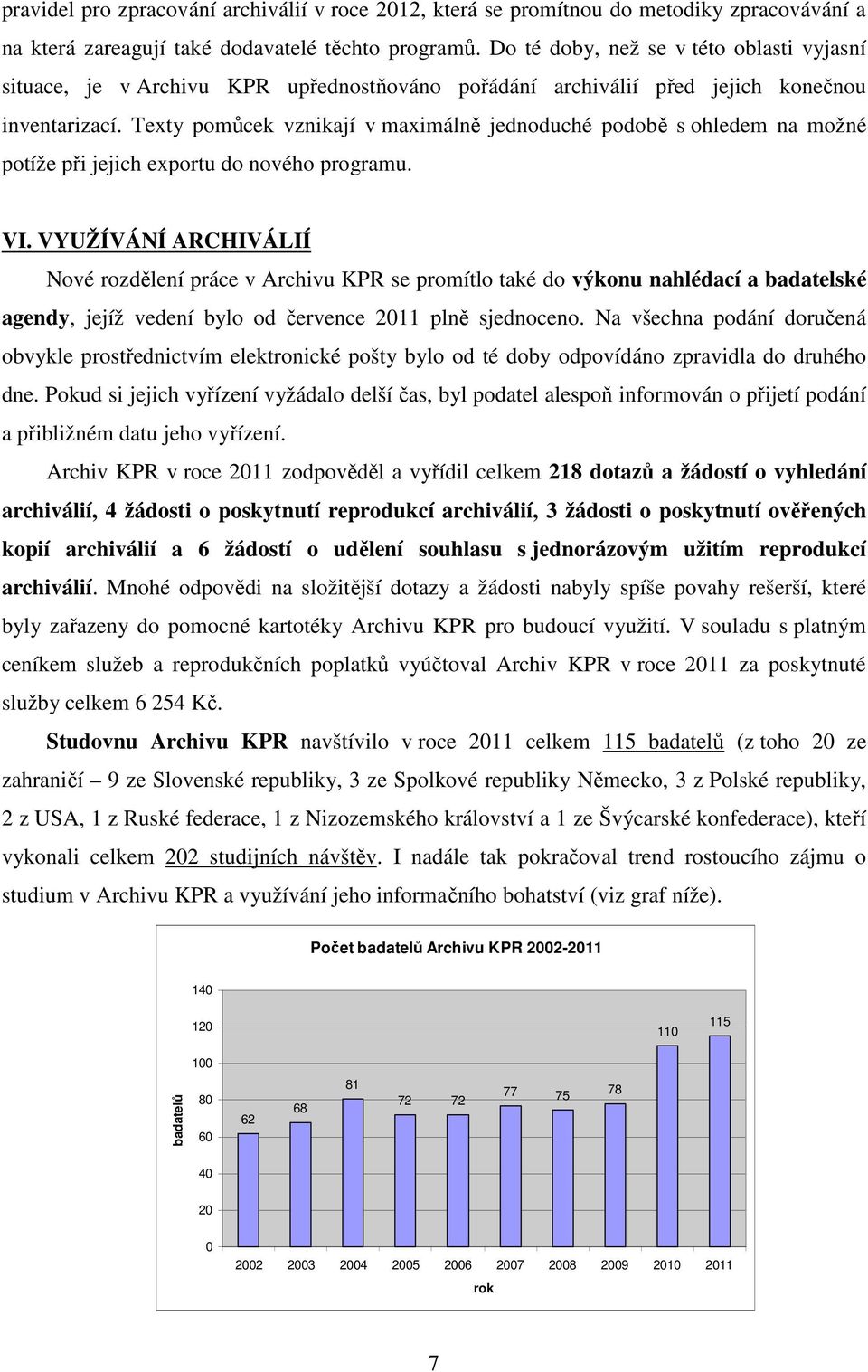 Texty pomůcek vznikají v maximálně jednoduché podobě s ohledem na možné potíže při jejich exportu do nového programu. VI.