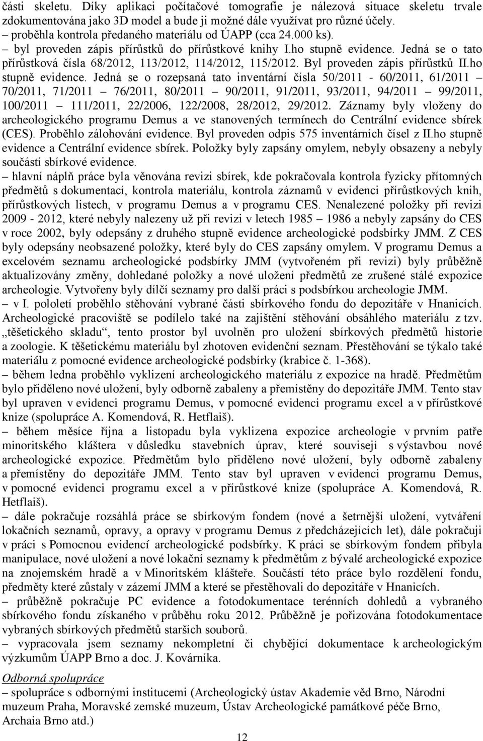 Jedná se o tato přírůstková čísla 68/2012, 113/2012, 114/2012, 115/2012. Byl proveden zápis přírůstků II.ho stupně evidence.