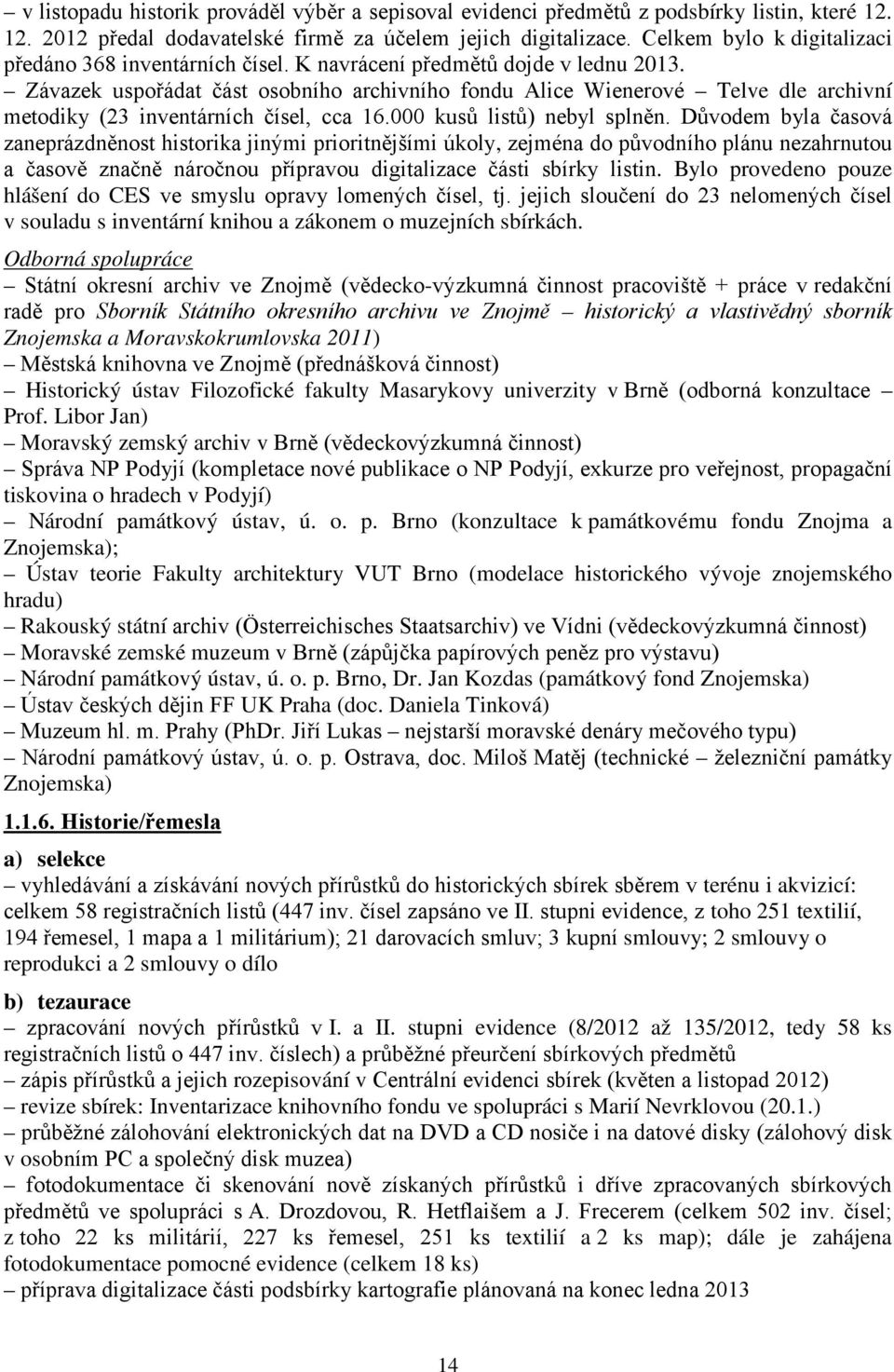 Závazek uspořádat část osobního archivního fondu Alice Wienerové Telve dle archivní metodiky (23 inventárních čísel, cca 16.000 kusů listů) nebyl splněn.