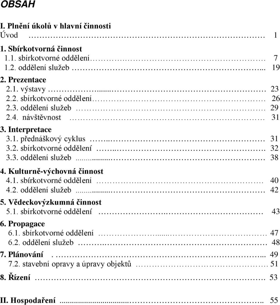 Kulturně-výchovná činnost 4.1. sbírkotvorné oddělení.. 40 4.2. oddělení služeb... 42 5. Vědeckovýzkumná činnost 5.1. sbírkotvorné oddělení. 43 6. Propagace 6.1. sbírkotvorné oddělení... 47 6.