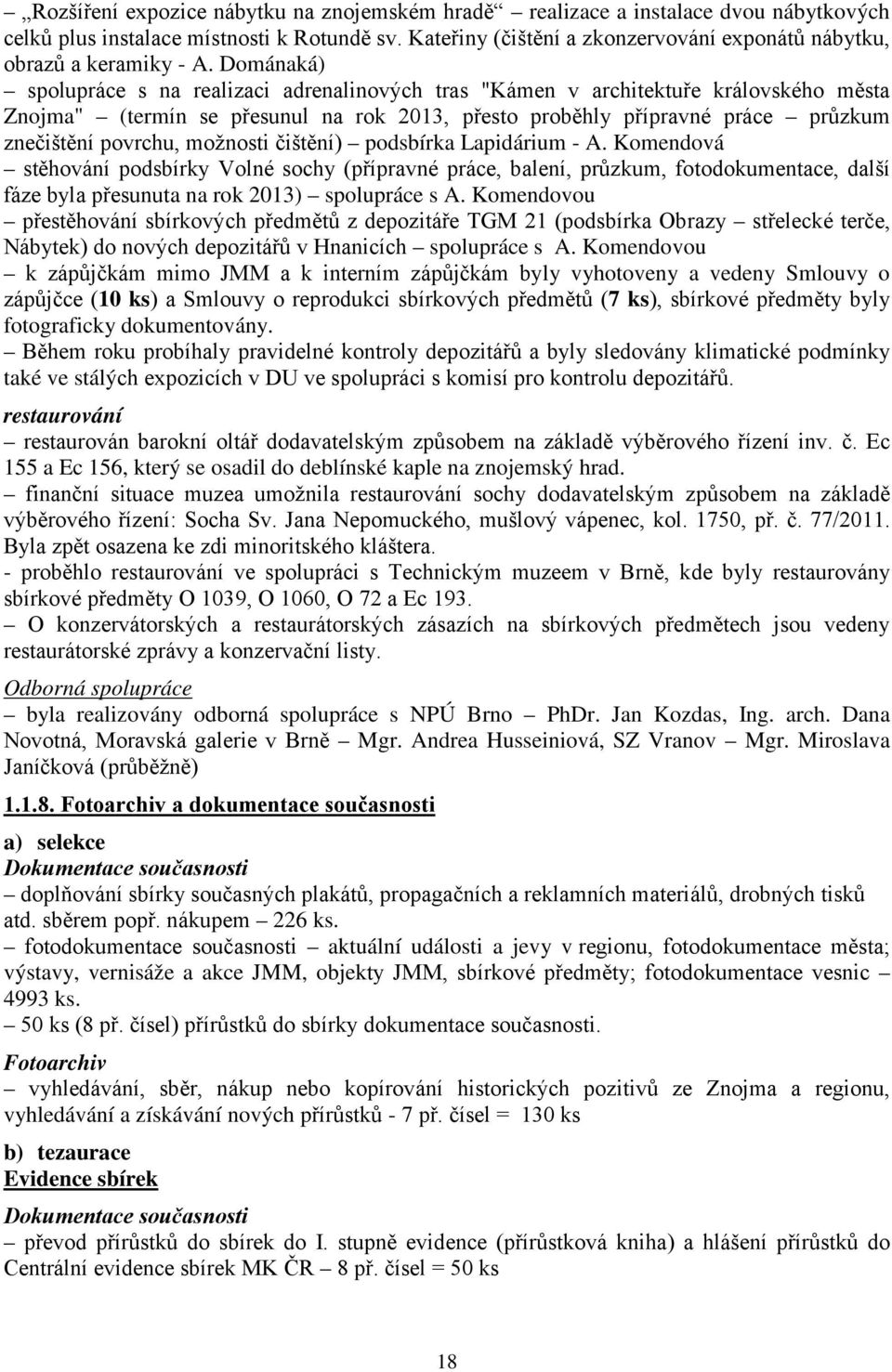 Dománaká) spolupráce s na realizaci adrenalinových tras "Kámen v architektuře královského města Znojma" (termín se přesunul na rok 2013, přesto proběhly přípravné práce průzkum znečištění povrchu,