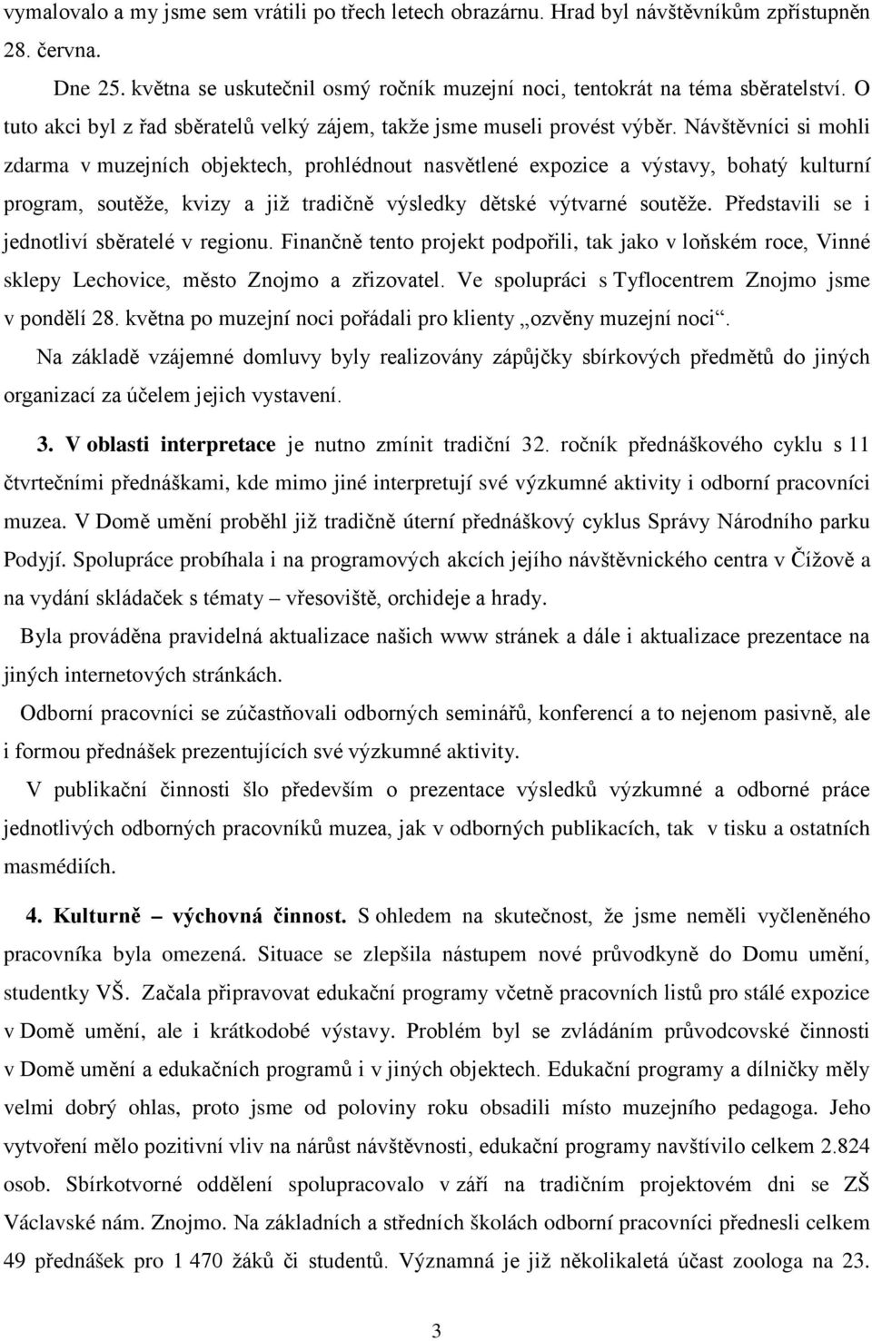 Návštěvníci si mohli zdarma v muzejních objektech, prohlédnout nasvětlené expozice a výstavy, bohatý kulturní program, soutěže, kvizy a již tradičně výsledky dětské výtvarné soutěže.