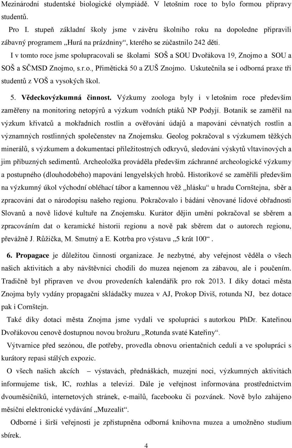 I v tomto roce jsme spolupracovali se školami SOŠ a SOU Dvořákova 19, Znojmo a SOU a SOŠ a SČMSD Znojmo, s.r.o., Přimětická 50 a ZUŠ Znojmo.