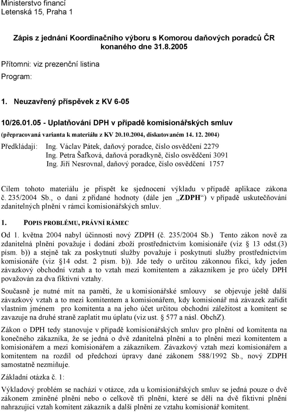 Václav Pátek, daňový poradce, číslo osvědčení 2279 Ing. Petra Šafková, daňová poradkyně, číslo osvědčení 3091 Ing.