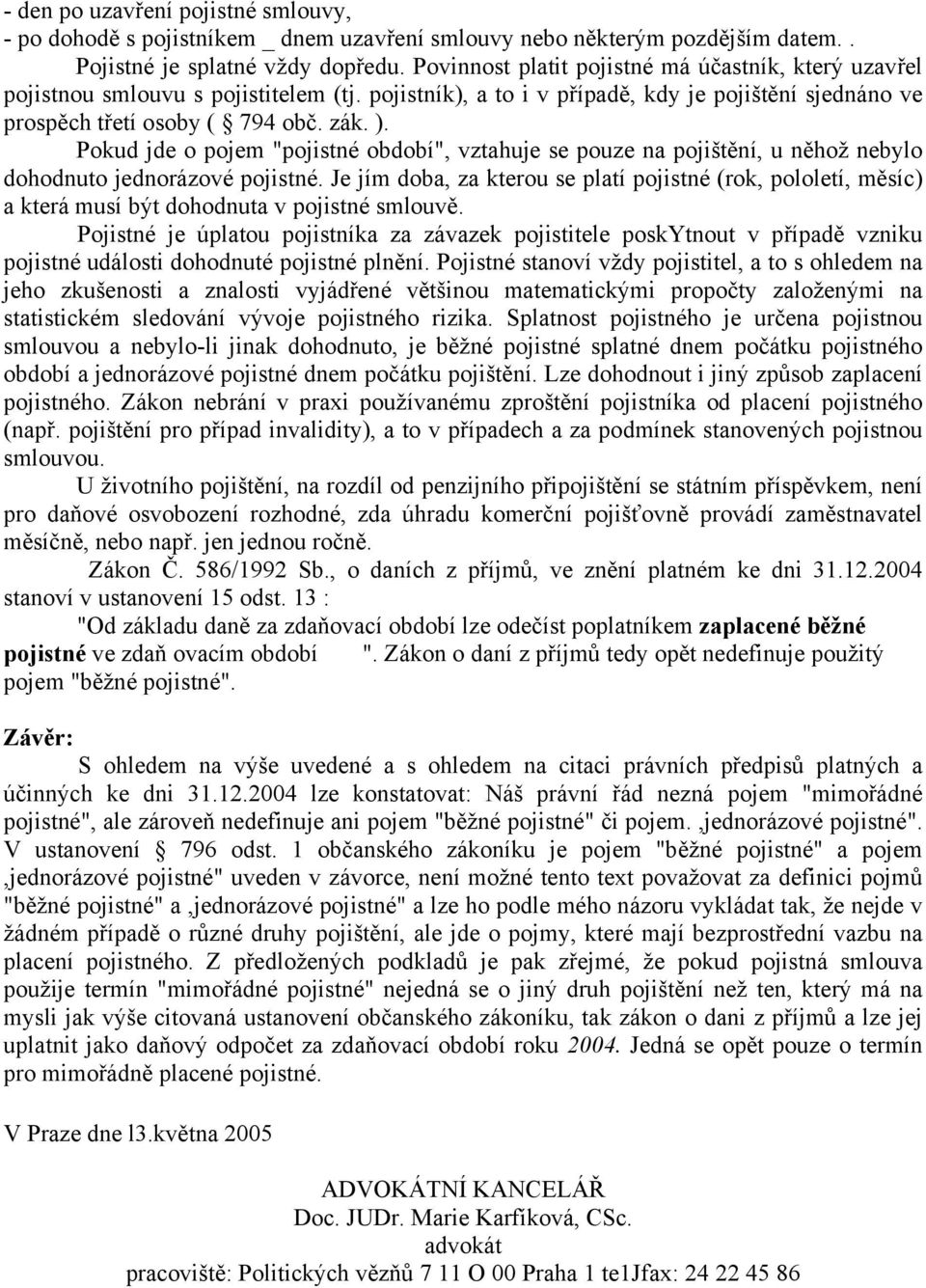 Pokud jde o pojem "pojistné období", vztahuje se pouze na pojištění, u něhož nebylo dohodnuto jednorázové pojistné.