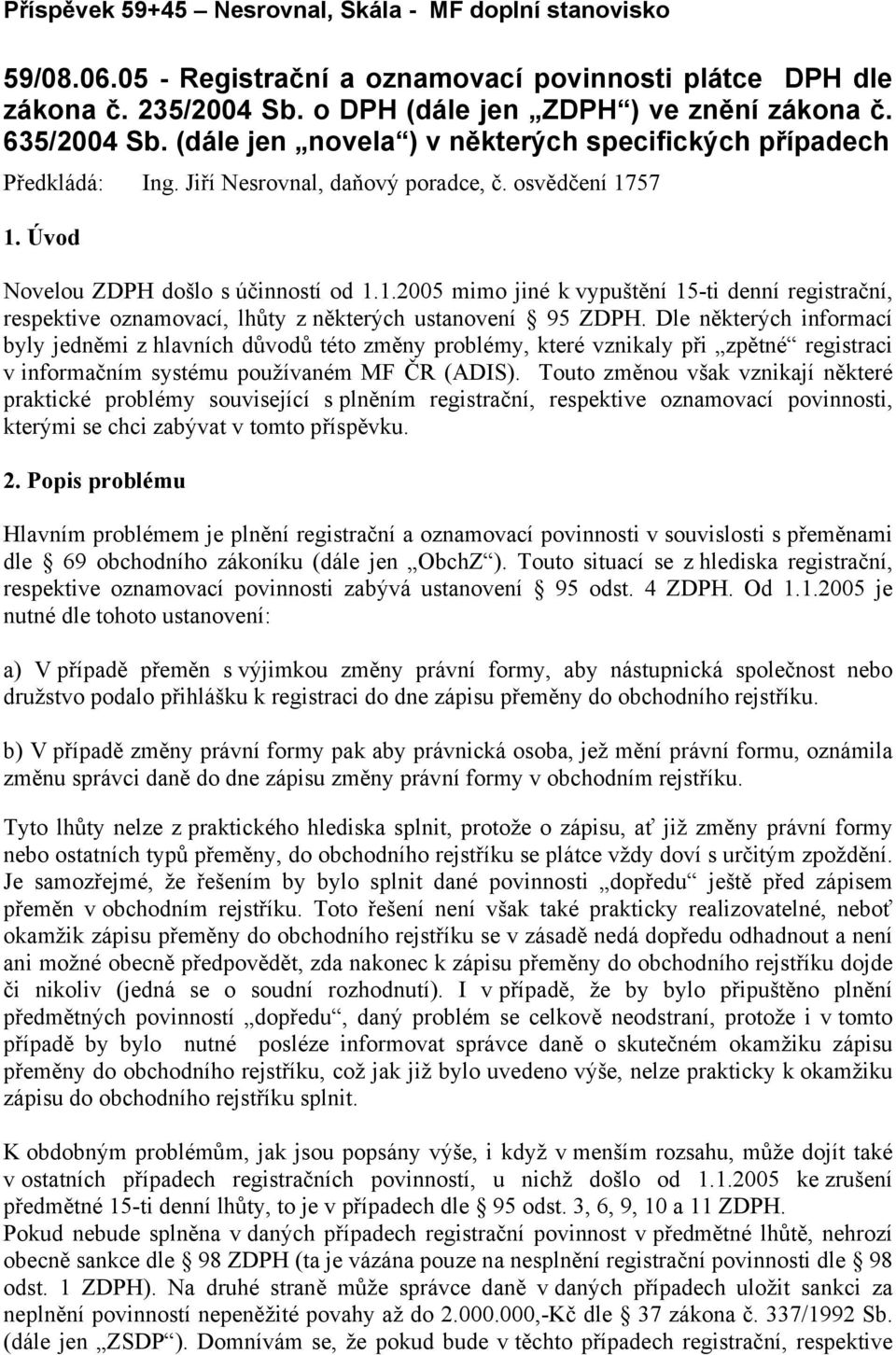 57 1. Úvod Novelou ZDPH došlo s účinností od 1.1.2005 mimo jiné k vypuštění 15-ti denní registrační, respektive oznamovací, lhůty z některých ustanovení 95 ZDPH.