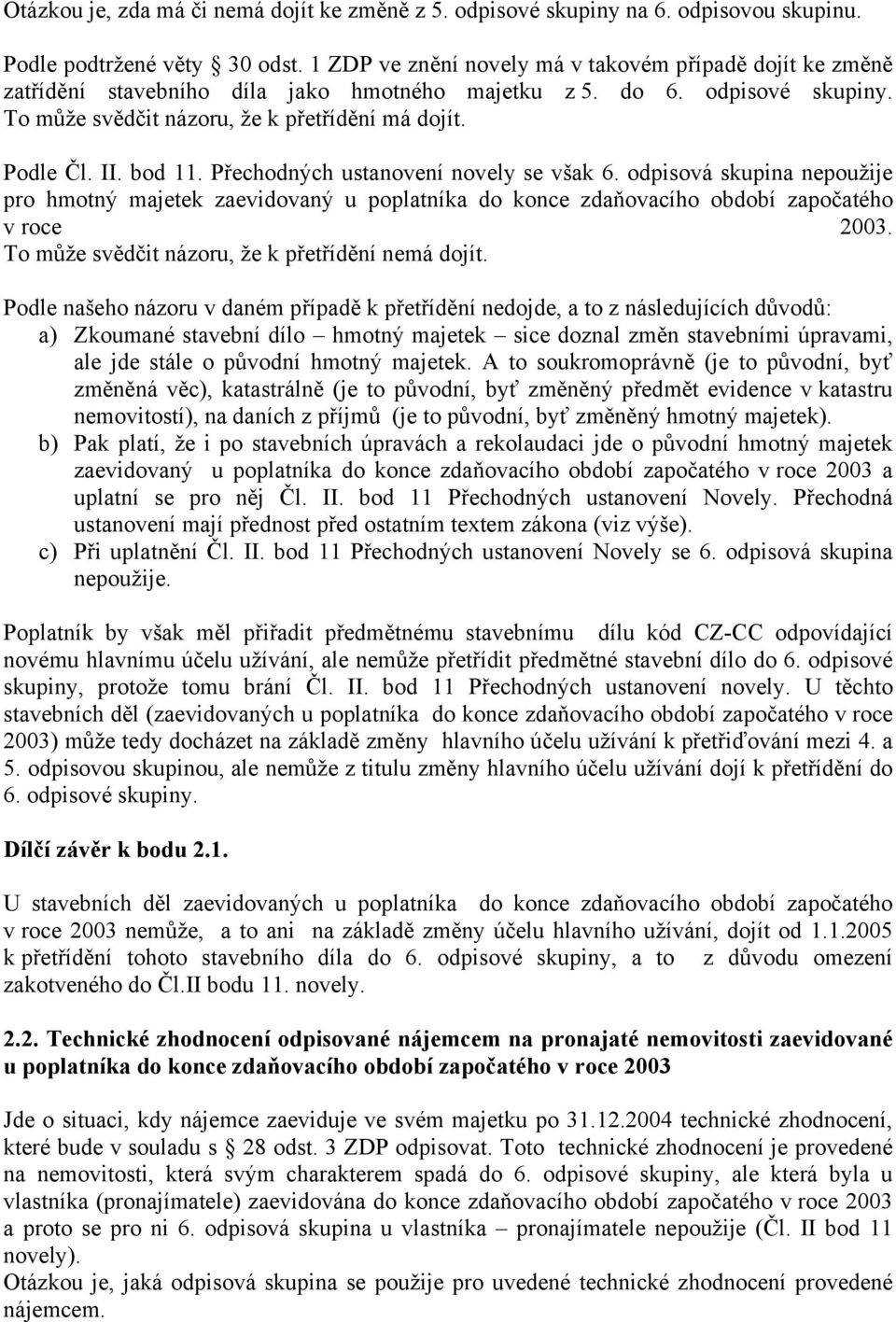 bod 11. Přechodných ustanovení novely se však 6. odpisová skupina nepoužije pro hmotný majetek zaevidovaný u poplatníka do konce zdaňovacího období započatého v roce 2003.