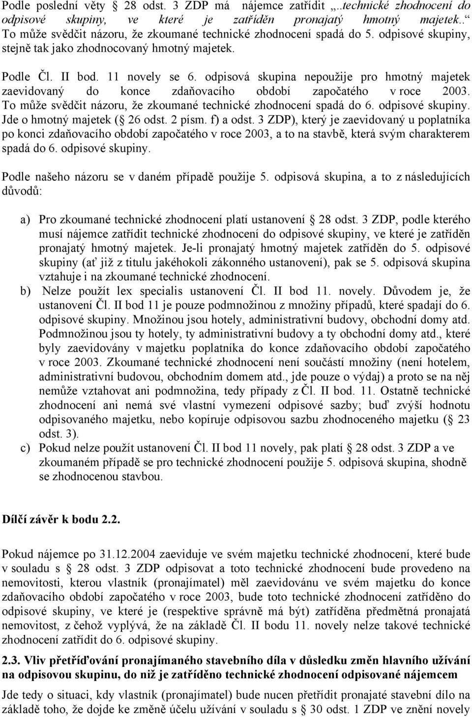 odpisová skupina nepoužije pro hmotný majetek zaevidovaný do konce zdaňovacího období započatého v roce 2003. To může svědčit názoru, že zkoumané technické zhodnocení spadá do 6. odpisové skupiny.