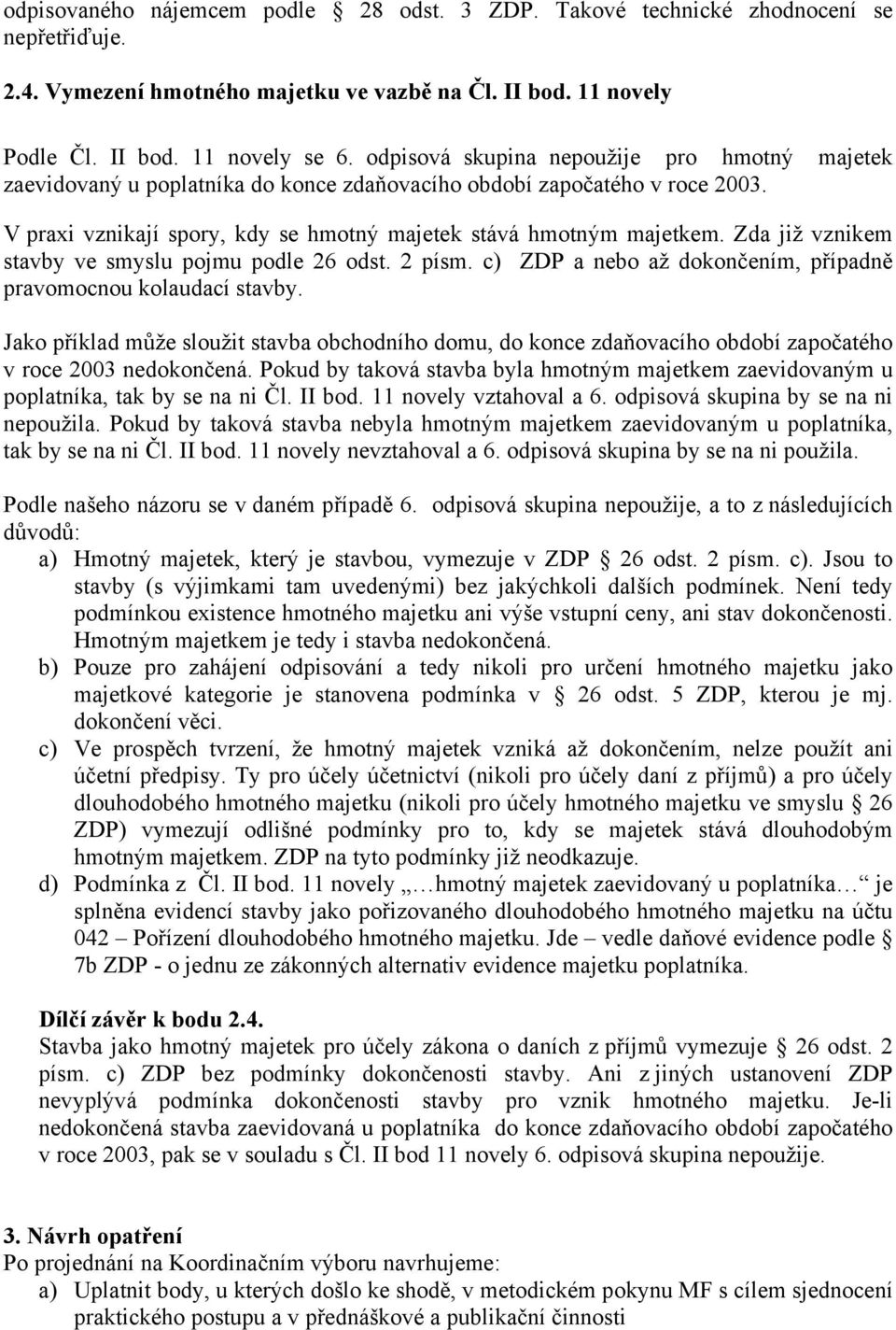 Zda již vznikem stavby ve smyslu pojmu podle 26 odst. 2 písm. c) ZDP a nebo až dokončením, případně pravomocnou kolaudací stavby.