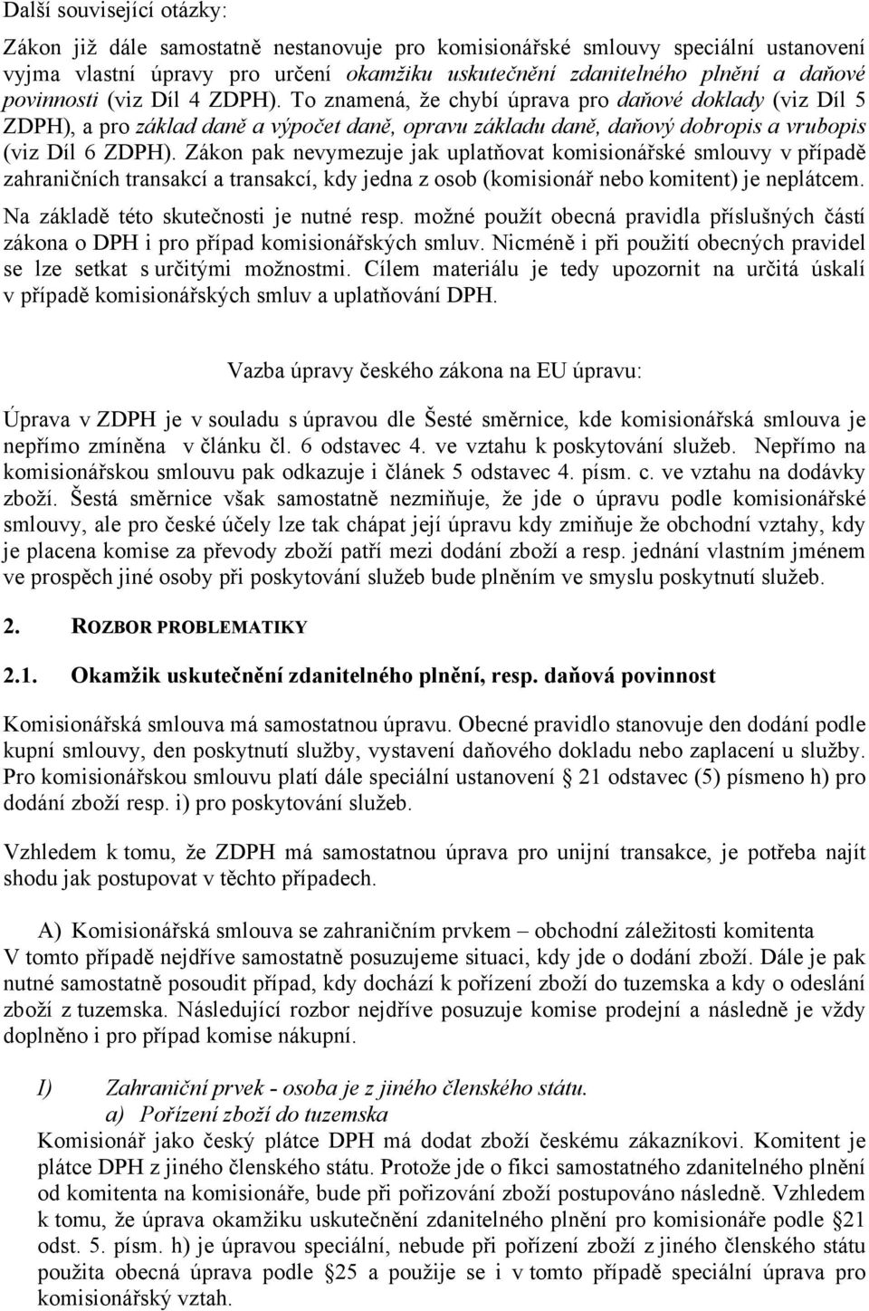 Zákon pak nevymezuje jak uplatňovat komisionářské smlouvy v případě zahraničních transakcí a transakcí, kdy jedna z osob (komisionář nebo komitent) je neplátcem.