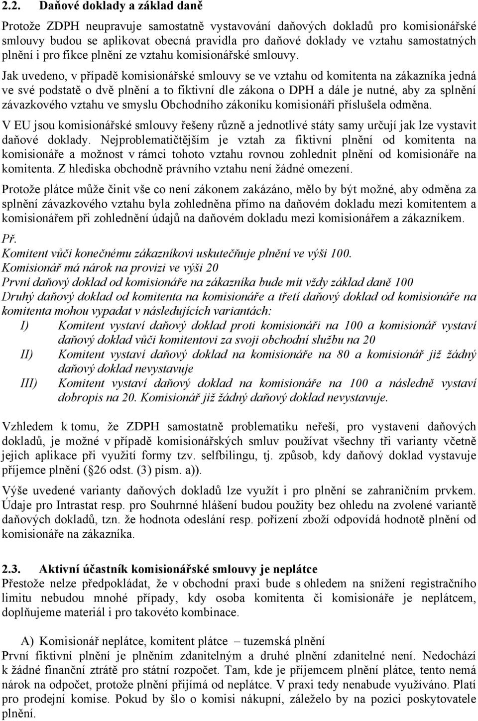 Jak uvedeno, v případě komisionářské smlouvy se ve vztahu od komitenta na zákazníka jedná ve své podstatě o dvě plnění a to fiktivní dle zákona o DPH a dále je nutné, aby za splnění závazkového