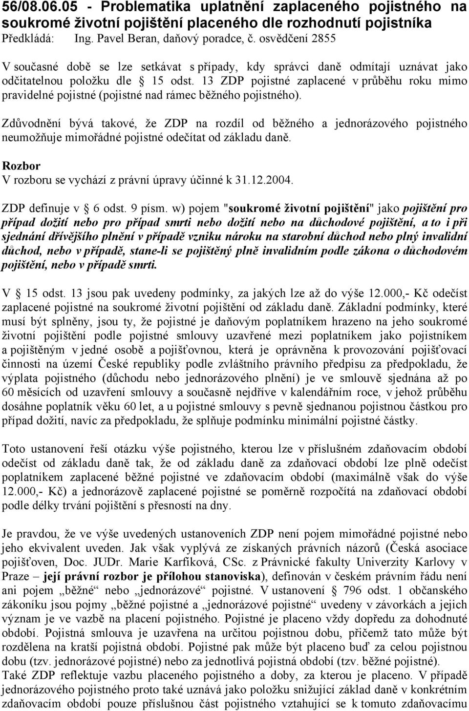 13 ZDP pojistné zaplacené v průběhu roku mimo pravidelné pojistné (pojistné nad rámec běžného pojistného).