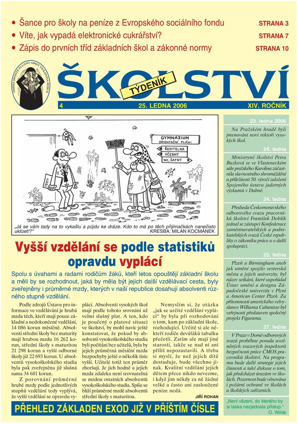 ? KRESBA: MILAN KOCMÁNEK Vyšší vzdělání se podle statistiků opravdu vyplácí Spolu s úvahami a radami rodičům žáků, kteří letos opouštějí základní školu a měli by se rozhodnout, jaká by měla být