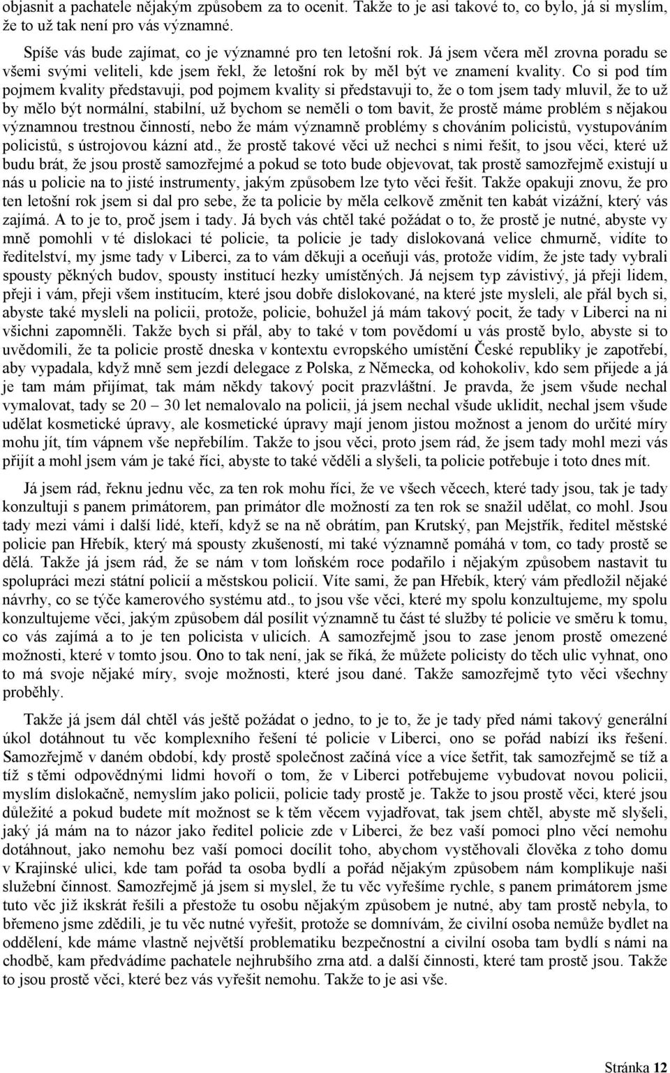 Co si pod tím pojmem kvality představuji, pod pojmem kvality si představuji to, že o tom jsem tady mluvil, že to už by mělo být normální, stabilní, už bychom se neměli o tom bavit, že prostě máme