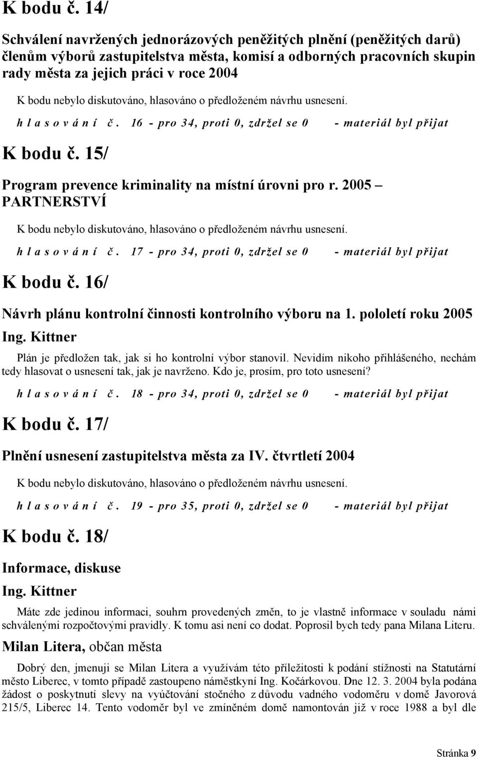 nebylo diskutováno, hlasováno o předloženém návrhu usnesení. hlasování č. 16 - pro 34, proti 0, zdržel se 0  15/ Program prevence kriminality na místní úrovni pro r.