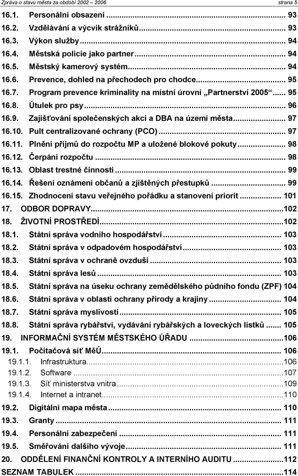 .. 97 16.10. Pult centralizované ochrany (PCO)... 97 16.11. Plnění příjmů do rozpočtu MP a uložené blokové pokuty... 98 16.12. Čerpání rozpočtu... 98 16.13. Oblast trestné činnosti... 99 16.14.